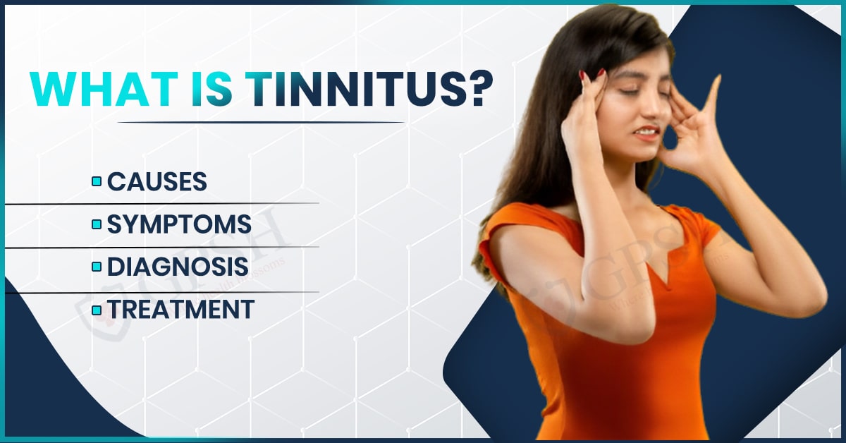 What is Tinnitus? Causes, Symptoms, Diagnosis and Treatment